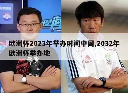 欧洲杯2023年举办时间中国,2032年欧洲杯举办地