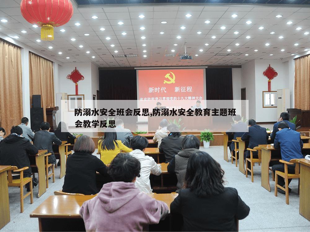 防溺水安全班会反思,防溺水安全教育主题班会教学反思