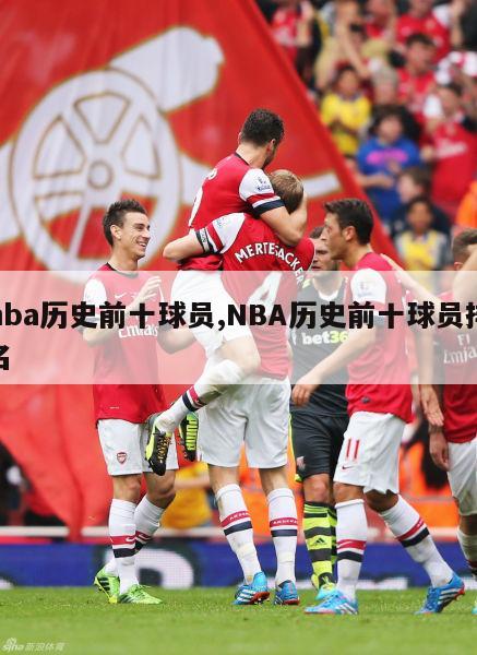 nba历史前十球员,NBA历史前十球员排名